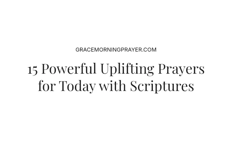 15 Powerful Uplifting Prayers for Today with Scriptures
