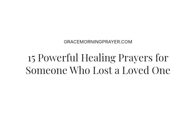 15 Powerful Healing Prayers for Someone Who Lost a Loved One