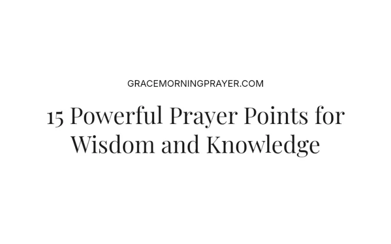 15 Powerful Prayer Points for Wisdom and Knowledge